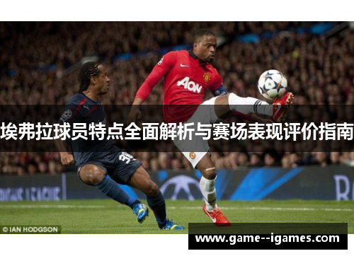 埃弗拉球员特点全面解析与赛场表现评价指南