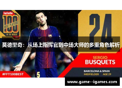 莫德里奇:从场上指挥官到中场大师的多重角色解析 莫德里奇:从场上指挥官到中场大师的多重角色解析