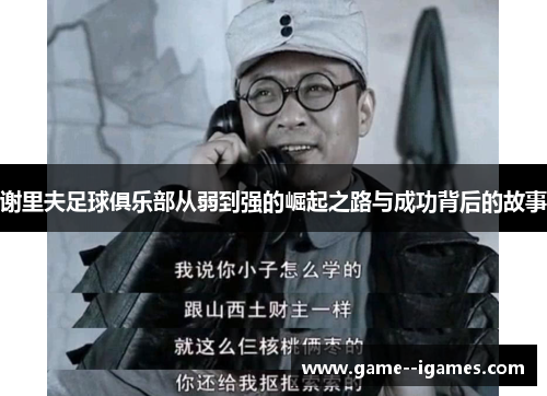 谢里夫足球俱乐部从弱到强的崛起之路与成功背后的故事