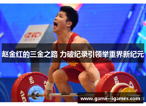 赵金红的三金之路 力破纪录引领举重界新纪元 赵金红的三金之路 力破纪录引领举重界新纪元