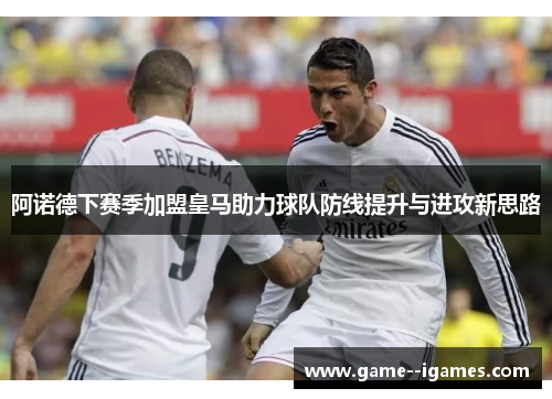 阿诺德下赛季加盟皇马助力球队防线提升与进攻新思路