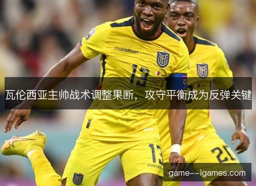 瓦伦西亚主帅战术调整果断，攻守平衡成为反弹关键